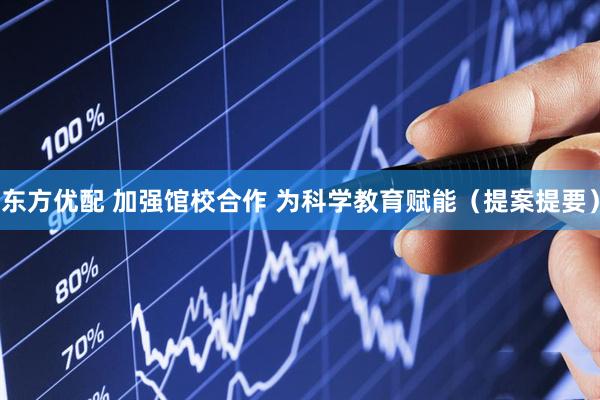 东方优配 加强馆校合作 为科学教育赋能（提案提要）