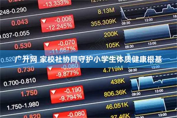 广升网 家校社协同守护小学生体质健康根基